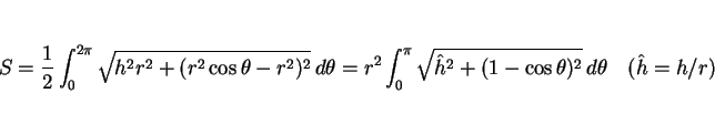 \begin{displaymath}
S=\frac{1}{2}\int_0^{2\pi}\sqrt{h^2r^2+(r^2\cos\theta-r^2)^2...
...hat{h}^2+(1-\cos\theta)^2}\, d\theta
\hspace{1zw}(\hat{h}=h/r)
\end{displaymath}