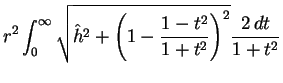 $\displaystyle r^2\int_0^\infty\sqrt{\hat{h}^2+\left(1-\frac{1-t^2}{1+t^2}\right)^2}
\frac{2\, dt}{1+t^2}$