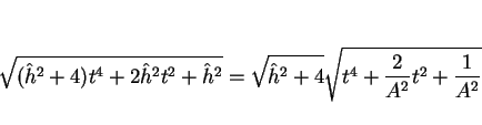 \begin{displaymath}
\sqrt{(\hat{h}^2+4)t^4+2\hat{h}^2t^2+\hat{h}^2}
=\sqrt{\hat{h}^2+4}\sqrt{t^4+\frac{2}{A^2}t^2+\frac{1}{A^2}}
\end{displaymath}