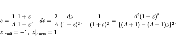 \begin{eqnarray*}&& s=\frac{1}{A}\,\frac{1+z}{1-z},\hspace{1zw}
ds = \frac{2}{A...
...(A+1)-(A-1)z\}^2},\\
&& z\vert _{s=0}=-1,\ z\vert _{s=\infty}=1\end{eqnarray*}