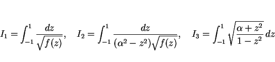\begin{displaymath}
I_1=\int_{-1}^1\frac{dz}{\sqrt{f(z)}},\hspace{1zw}
I_2=\int_...
...space{1zw}
I_3=\int_{-1}^1\sqrt{\frac{\alpha+z^2}{1-z^2}}\, dz
\end{displaymath}