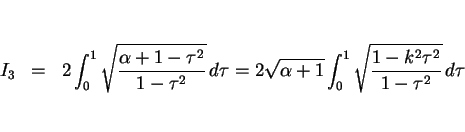 \begin{eqnarray*}I_3 & = & 2\int_0^1\sqrt{\frac{\alpha+1-\tau^2}{1-\tau^2}}\, d\...
...sqrt{\alpha+1}\int_0^1\sqrt{\frac{1-k^2\tau^2}{1-\tau^2}}\, d\tau\end{eqnarray*}