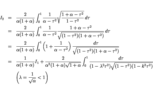 \begin{eqnarray*}I_2
& = &
\frac{2}{\alpha(1+\alpha)}\int_0^1\frac{1}{\alpha...
...\tau^2)}}\\
&&
\left(\lambda=\frac{1}{\sqrt{\alpha}}<1\right)\end{eqnarray*}