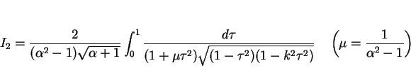 \begin{displaymath}
I_2 = \frac{2}{(\alpha^2-1)\sqrt{\alpha+1}}\int_0^1
\frac{d\...
...k^2\tau^2)}}
\hspace{1zw}\left(\mu=\frac{1}{\alpha^2-1}\right)
\end{displaymath}