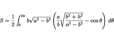 \begin{displaymath}
S=\frac{1}{2}\int_0^{2\pi}
b\sqrt{a^2-b^2}\left(\frac{a}{b}\sqrt{\frac{b^2+h^2}{a^2-b^2}}
-\cos\theta\right)\, d\theta
\end{displaymath}