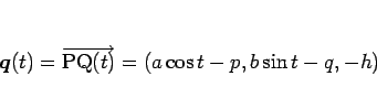 \begin{displaymath}
\mbox{\boldmath$q$}(t)=\overrightarrow{\mathrm{PQ}(t)}=(a\cos t-p,b\sin t-q,-h)
\end{displaymath}
