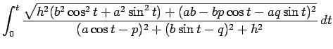 $\displaystyle \int_0^t
\frac{\sqrt{h^2(b^2\cos^2 t+a^2\sin^2t)+(ab-bp\cos t-aq\sin t)^2}}{%
(a\cos t-p)^2+(b\sin t-q)^2+h^2} dt$