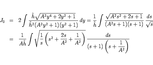 \begin{eqnarray*}J_0
&=&
2\int\frac{\hat{h}\sqrt{A^2y^4+2y^2+1}}{\hat{h}^2(A^2...
...t)}
 \frac{ds}{\displaystyle (s+1)\left(s+\frac{1}{A^2}\right)}\end{eqnarray*}