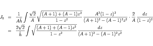 \begin{eqnarray*}J_0
&=&
\frac{1}{A\hat{h}}\int\frac{\sqrt{2}}{A} 
\sqrt{\fr...
...rt{\frac{(A+1)+(A-1)z^2}{1-z^2}} 
\frac{dz}{(A+1)^2-(A-1)^2z^2}\end{eqnarray*}