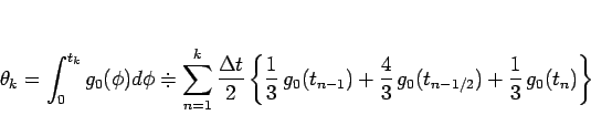 \begin{displaymath}
\theta_k=\int_0^{t_k}g_0(\phi)d\phi
\doteqdot
\sum_{n=1}^k\f...
...)+\frac{4}{3} g_0(t_{n-1/2})
+\frac{1}{3} g_0(t_n)
\right\}
\end{displaymath}
