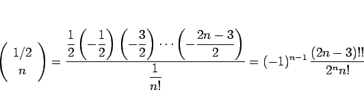 \begin{displaymath}
\left(\begin{array}{c} 1/2 \ n \end{array}\right)
=\frac{\d...
...displaystyle \frac{1}{n!}}
=(-1)^{n-1} \frac{(2n-3)!!}{2^nn!}
\end{displaymath}