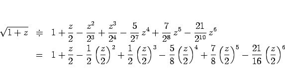 \begin{eqnarray*}\sqrt{1+z}
&\doteqdot&
1+\frac{z}{2}-\frac{z^2}{2^3}+\frac{z^...
...ft(\frac{z}{2}\right)^5
-\frac{21}{16}\left(\frac{z}{2}\right)^6\end{eqnarray*}