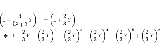 \begin{eqnarray*}\lefteqn{\left(1+\frac{4}{\hat{h}^2+2} Y\right)^{-1}
=\left(1...
...)^4
-\left(\frac{2}{3} Y\right)^5+\left(\frac{2}{3} Y\right)^6\end{eqnarray*}