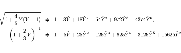 \begin{eqnarray*}\sqrt{1+\frac{4}{5} Y(Y+1)}
&\doteqdot&
1+3\hat{Y}+18\hat{Y}...
...hat{Y}^2-125\hat{Y}^3+625\hat{Y}^4-3125\hat{Y}^5
+15625\hat{Y}^6\end{eqnarray*}
