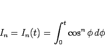 \begin{displaymath}
I_n = I_n(t)=\int_0^t\cos^n\phi d\phi
\end{displaymath}