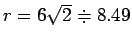 $r=6\sqrt{2}\doteqdot 8.49$