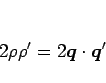 \begin{displaymath}
2\rho\rho'= 2\mbox{\boldmath$q$}\cdot\mbox{\boldmath$q$}'
\end{displaymath}