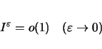 \begin{displaymath}
I^\varepsilon = o(1)\hspace{1zw}(\varepsilon \rightarrow 0)
\end{displaymath}