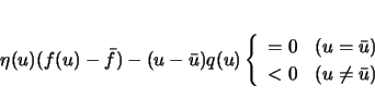 \begin{displaymath}
\eta(u)(f(u)-\bar{f})-(u-\bar{u})q(u)
\left\{\begin{array}{ll}
=0 & (u=\bar{u})\\
<0 & (u\neq\bar{u})\end{array}\right.\end{displaymath}