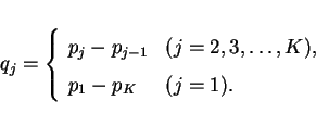 \begin{displaymath}
q_j =
\left\{\begin{array}{ll}
p_j-p_{j-1} & (j=2,3,\ldots,K),\\
p_1-p_K & (j=1).
\end{array}\right. \end{displaymath}