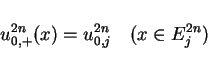 \begin{displaymath}
u^{2n}_{0,+}(x) = u^{2n}_{0,j} \hspace{1em}(x\in E^{2n}_j)
\end{displaymath}