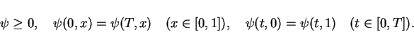 \begin{displaymath}
\psi \geq 0,\hspace{1em}\psi(0,x)=\psi(T,x) \hspace{1em}(x\i...
...1]),\hspace{1em}
\psi(t,0)=\psi(t,1) \hspace{1em}(t\in [0,T]).
\end{displaymath}