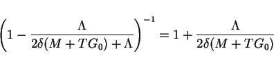 \begin{displaymath}
\left(1-\frac{\Lambda}{2\delta(M+TG_0)+\Lambda}\right)^{-1}
=1+\frac{\Lambda}{2\delta(M+TG_0)}
\end{displaymath}