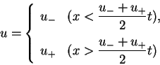 \begin{displaymath}
u=\left\{\begin{array}{ll}
u_{-} & (\displaystyle x<\frac{u...
...+} & (\displaystyle x>\frac{u_{-}+u_{+}}{2}t)\end{array}\right.\end{displaymath}