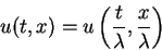 \begin{displaymath}
u(t,x)=u\left(\frac{t}{\lambda},\frac{x}{\lambda}\right)\end{displaymath}