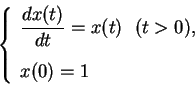 \begin{displaymath}
\left\{\begin{array}{l}
\displaystyle \frac{dx(t)}{dt}=x(t) \ \ (t>0), \\ [1zh]
x(0)=1
\end{array}\right.\end{displaymath}