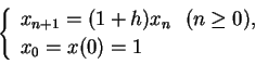\begin{displaymath}
\left\{\begin{array}{l}
x_{n+1}=(1+h)x_n \ \ (n\geq 0),\\
x_0=x(0)=1\end{array}\right.\end{displaymath}