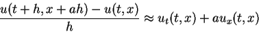 \begin{displaymath}
\frac{u(t+h,x+ah)-u(t,x)}{h}\approx u_t(t,x)+ a u_x(t,x)
\end{displaymath}