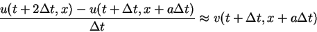 \begin{displaymath}
\frac{u(t+2\Delta t,x)-u(t+\Delta t,x+a\Delta t)}{\Delta t}
\approx v(t+\Delta t,x+a\Delta t) \end{displaymath}