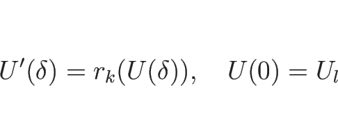 \begin{displaymath}
U'(\delta)=r_k(U(\delta)),\hspace{1zw}U(0)=U_l
\end{displaymath}