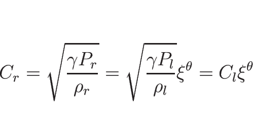 \begin{displaymath}
C_r
=\sqrt{\frac{\gamma P_r}{\rho_r}}
=\sqrt{\frac{\gamma P_l}{\rho_l}}\xi^\theta
=C_l\xi^\theta
\end{displaymath}
