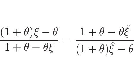 \begin{displaymath}
\frac{(1+\theta)\xi-\theta}{1+\theta-\theta\xi}
=
\frac{1+\theta-\theta\hat{\xi}}{(1+\theta)\hat{\xi}-\theta}
\end{displaymath}