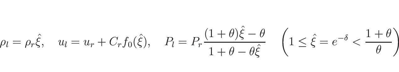 \begin{displaymath}
\rho_l=\rho_r\hat{\xi},
\hspace{1zw}u_l=u_r+C_rf_0(\hat{\xi}...
...eft(1\leq \hat{\xi}=e^{-\delta}<\frac{1+\theta}{\theta}\right)
\end{displaymath}