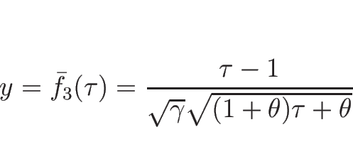 \begin{displaymath}
y=\bar{f}_3(\tau)=\frac{\tau-1}{\sqrt{\gamma}\sqrt{(1+\theta)\tau+\theta}}
\end{displaymath}