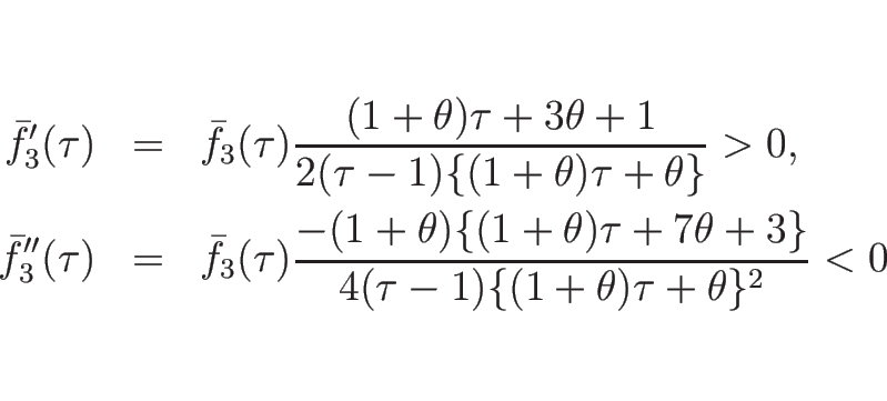\begin{eqnarray*}\bar{f}_3'(\tau)
&=&
\bar{f}_3(\tau) \frac{(1+\theta)\tau+3\t...
...)\tau+7\theta+3\}}%
{4(\tau-1)\{(1+\theta)\tau+\theta\}^2}
< 0\end{eqnarray*}