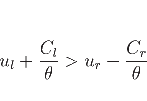 \begin{displaymath}
u_l+\frac{C_l}{\theta}>u_r-\frac{C_r}{\theta}\end{displaymath}