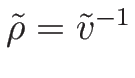 $\tilde{\rho}=\tilde{v}^{-1}$