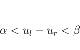 \begin{displaymath}
\alpha<u_l-u_r<\beta\end{displaymath}