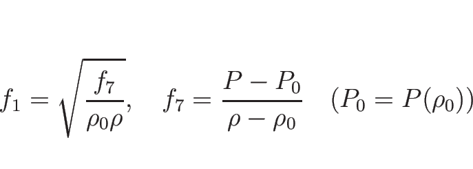 \begin{displaymath}
f_1=\sqrt{\frac{f_7}{\rho_0\rho}},\hspace{1zw}
f_7=\frac{P-P_0}{\rho-\rho_0}\hspace{1zw}(P_0=P(\rho_0))
\end{displaymath}