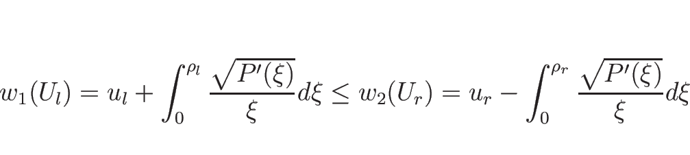 \begin{displaymath}
w_1(U_l)=u_l+\int_0^{\rho_l}\frac{\sqrt{P'(\xi)}}{\xi}d\xi
\leq w_2(U_r)=u_r-\int_0^{\rho_r}\frac{\sqrt{P'(\xi)}}{\xi}d\xi
\end{displaymath}