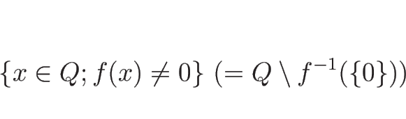 \begin{displaymath}
\{x\in Q; f(x)\neq 0\} \ (= Q\setminus f^{-1}(\{0\}))
\end{displaymath}
