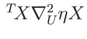 ${\,}^T\!X\nabla_U^2\eta X$