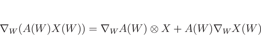 \begin{displaymath}
\nabla_W(A(W)X(W))=\nabla_WA(W)\otimes X+A(W)\nabla_W X(W)
\end{displaymath}