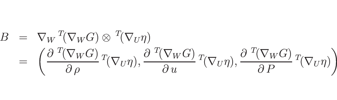 \begin{eqnarray*}B
&=&
\nabla_W{\,}^T\!(\nabla_W G)\otimes{\,}^T\!(\nabla_U\et...
...{\,}^T\!(\nabla_WG)}{\partial\, P}{\,}^T\!(\nabla_U\eta)
\right)\end{eqnarray*}