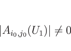 \begin{displaymath}
\vert A_{i_0,j_0}(U_1)\vert\neq 0\end{displaymath}