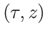 $(\tau,z)$